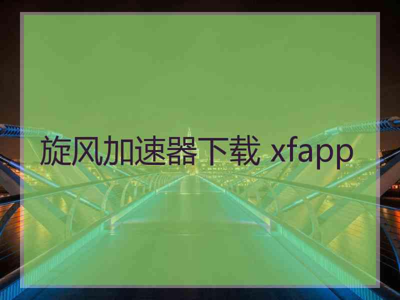 旋风加速器下载 xfapp