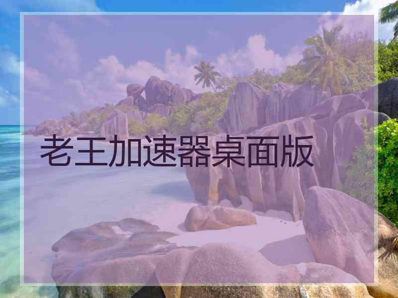 老王加速器桌面版