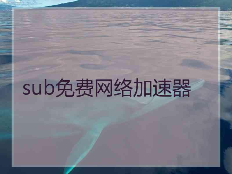 sub免费网络加速器