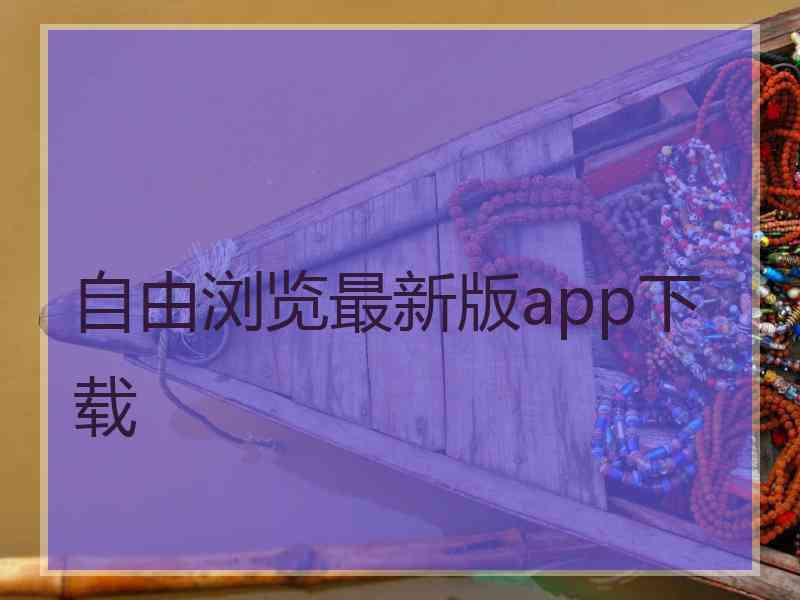 自由浏览最新版app下载