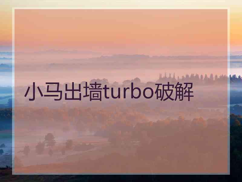 小马出墙turbo破解