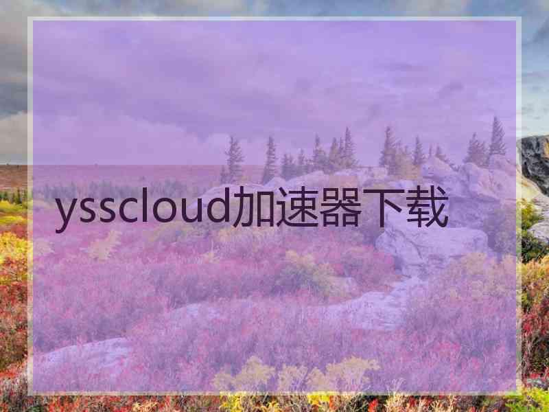 ysscloud加速器下载