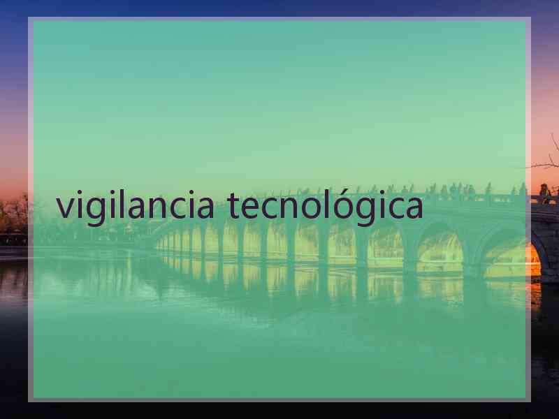 vigilancia tecnológica