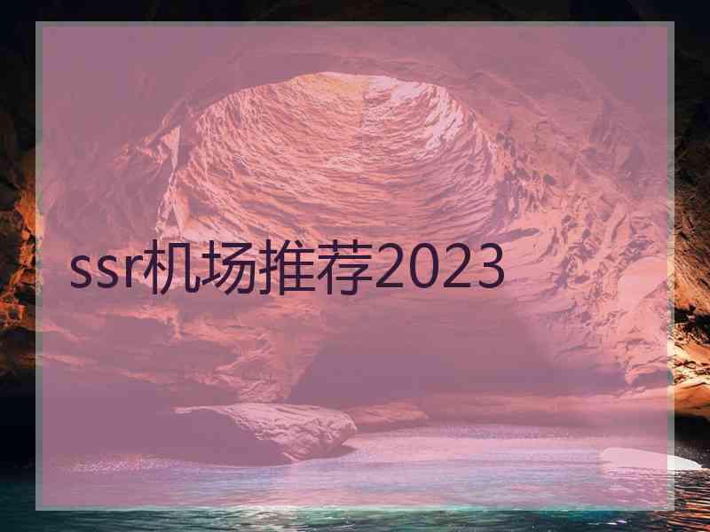 ssr机场推荐2023