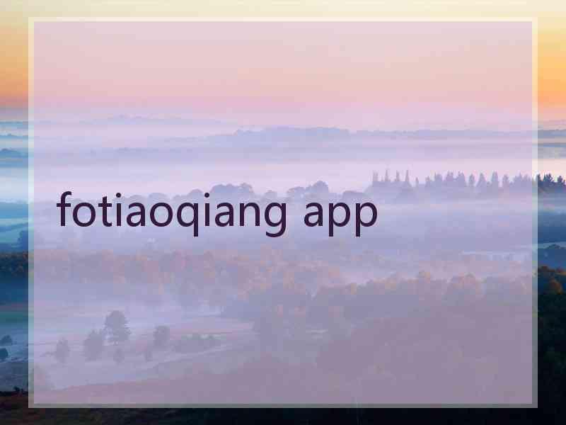 fotiaoqiang app