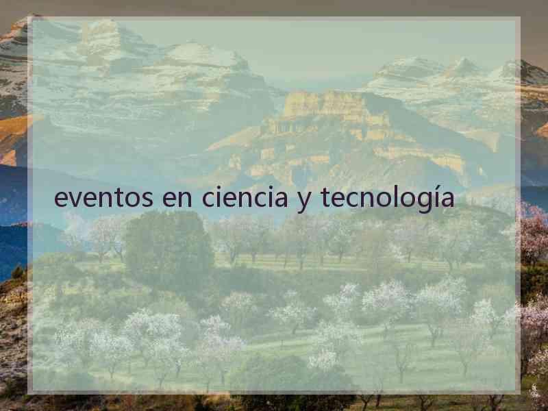 eventos en ciencia y tecnología