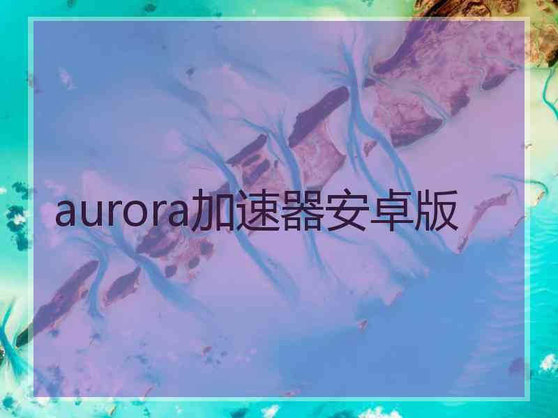 aurora加速器安卓版