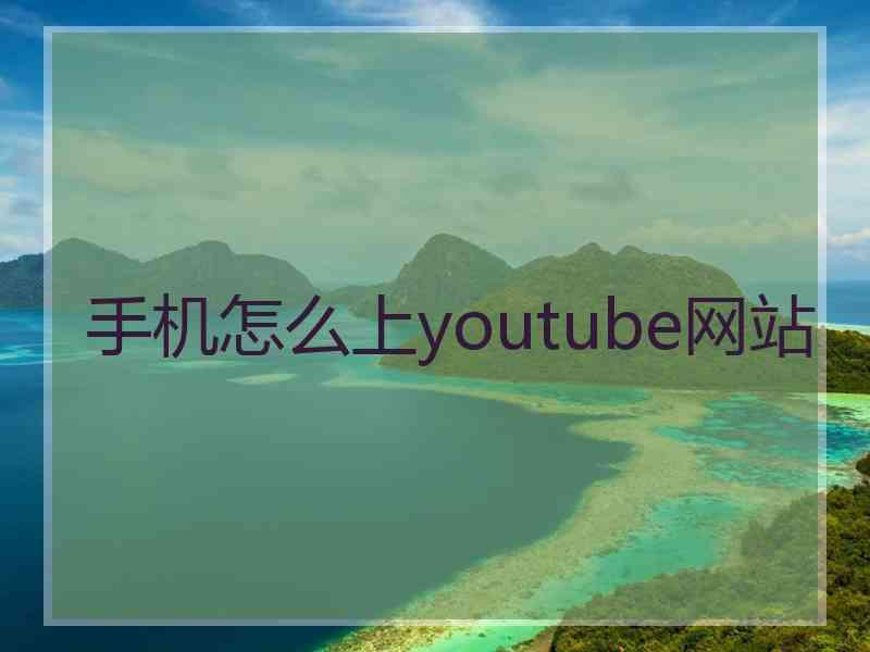 手机怎么上youtube网站