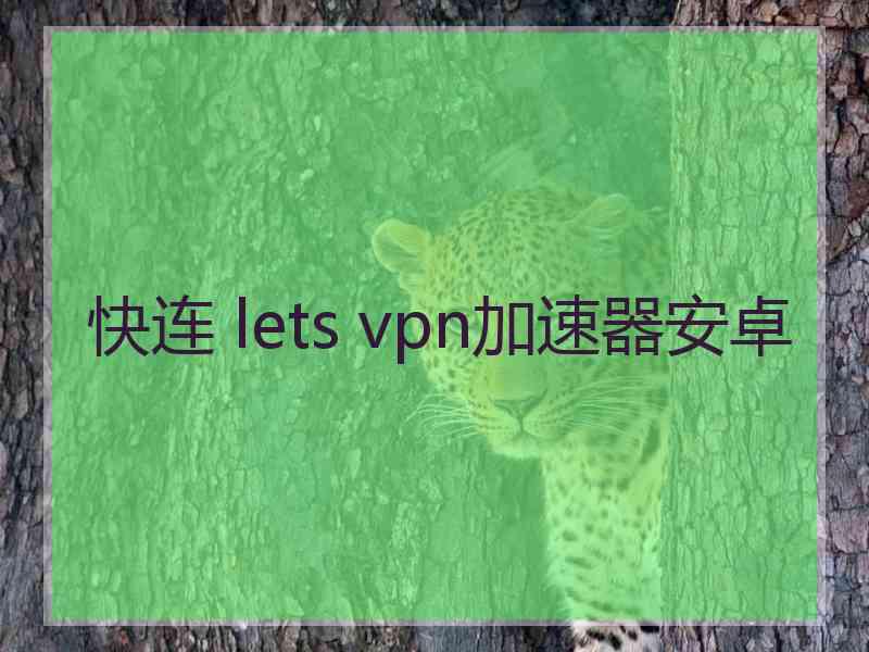 快连 lets vpn加速器安卓