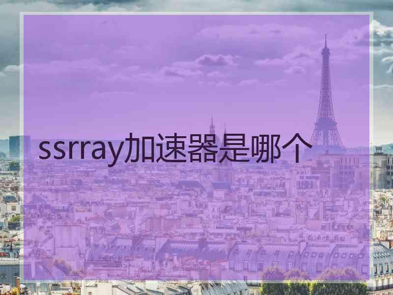 ssrray加速器是哪个