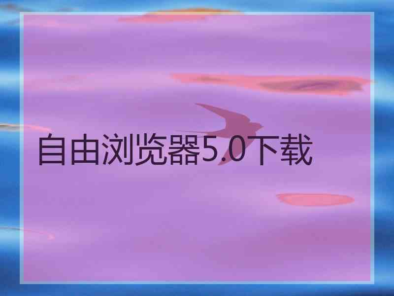 自由浏览器5.0下载