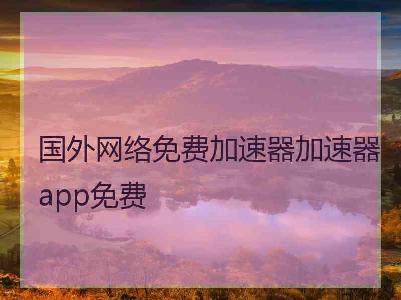 国外网络免费加速器加速器app免费