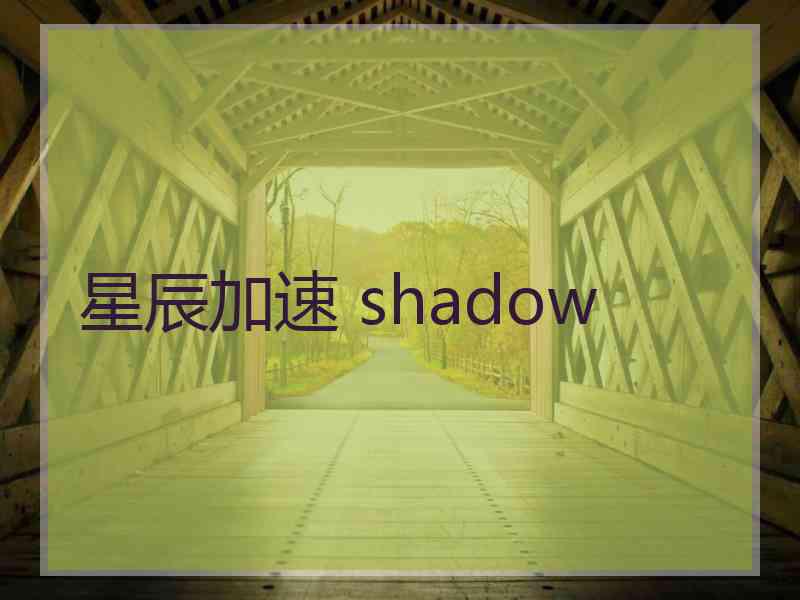 星辰加速 shadow