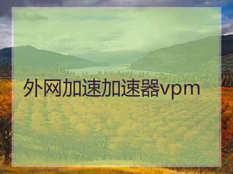 外网加速加速器vpm