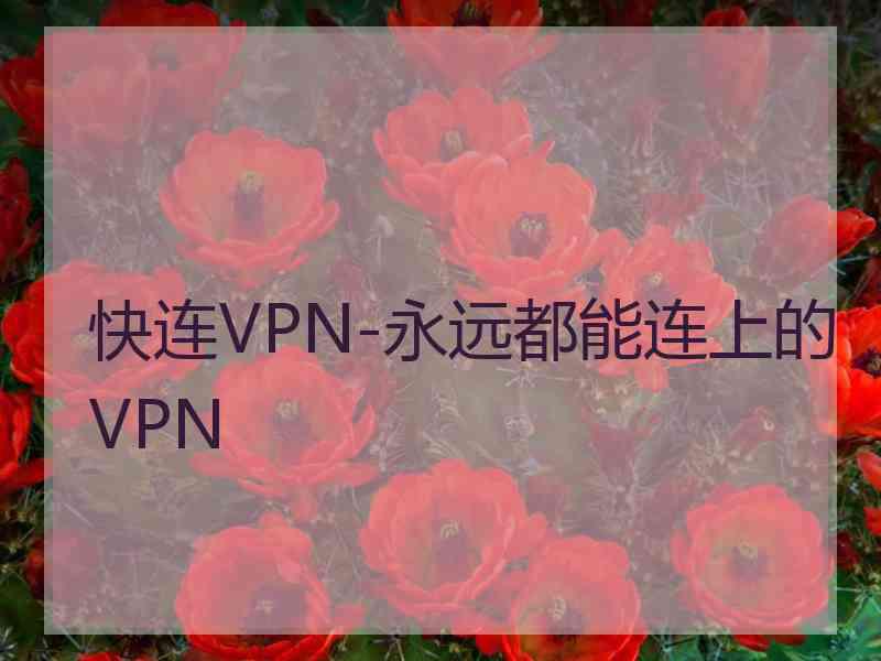 快连VPN-永远都能连上的VPN