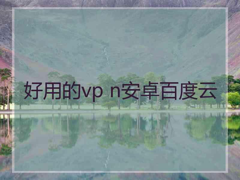 好用的vp n安卓百度云