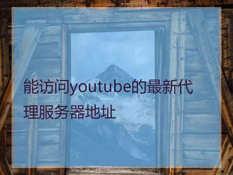 能访问youtube的最新代理服务器地址