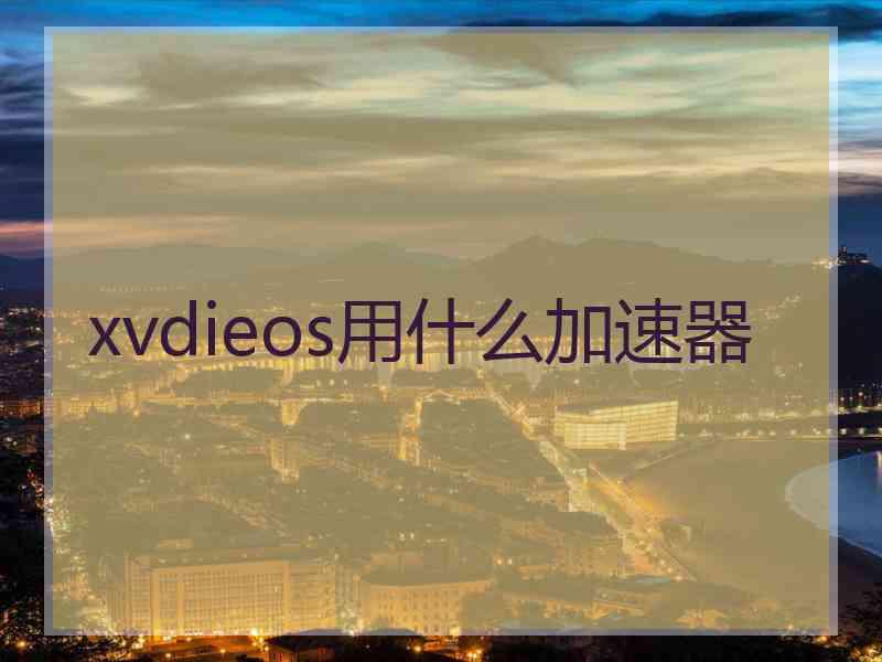 xvdieos用什么加速器