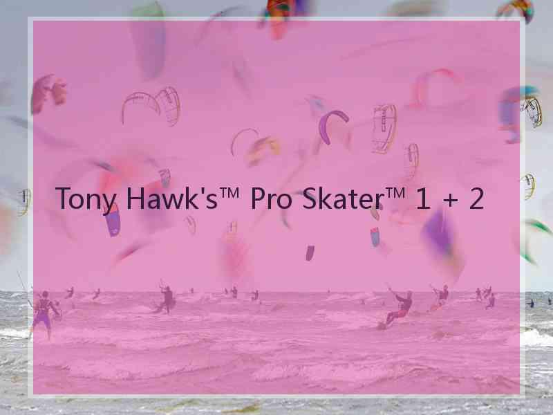 Tony Hawk's™ Pro Skater™ 1 + 2