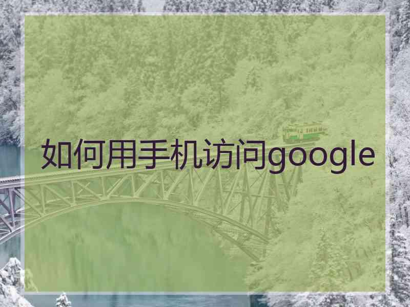 如何用手机访问google