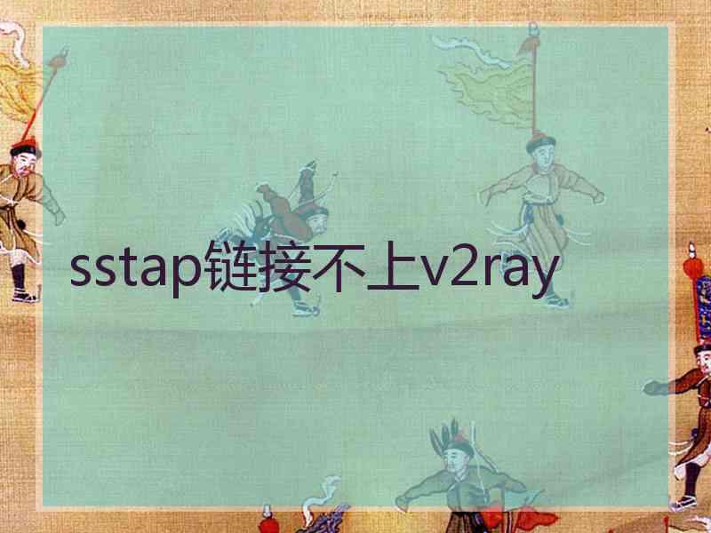 sstap链接不上v2ray