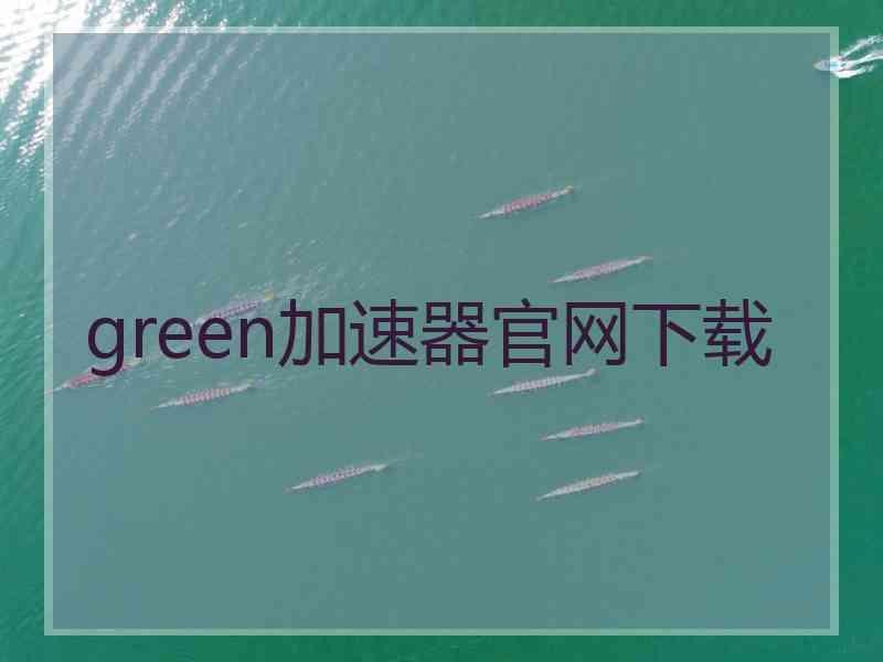 green加速器官网下载