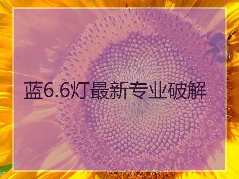 蓝6.6灯最新专业破解