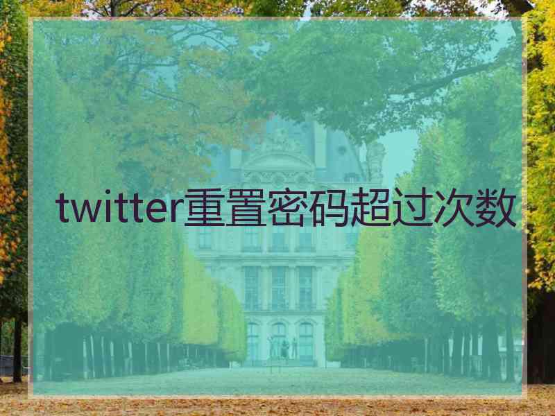 twitter重置密码超过次数