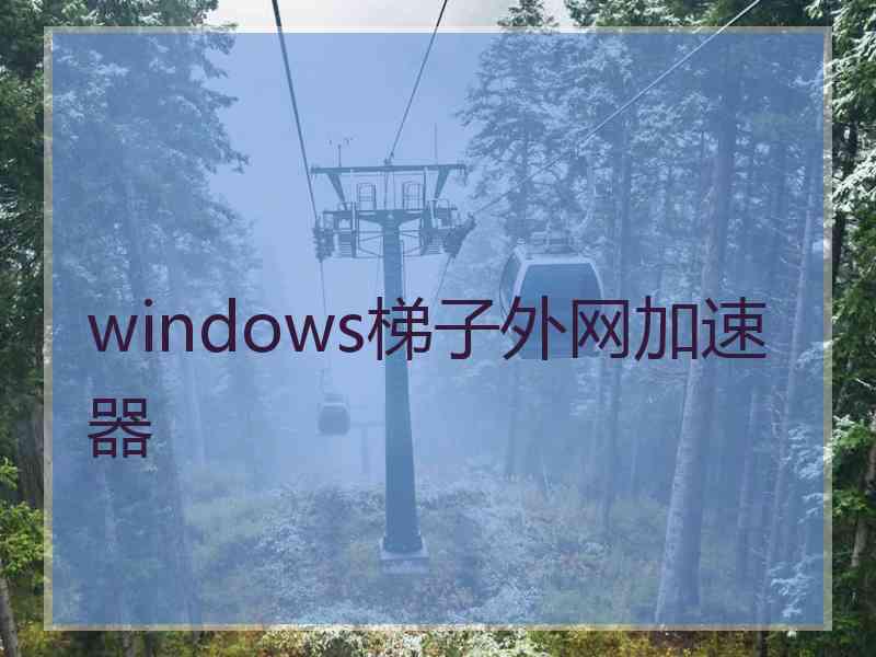 windows梯子外网加速器