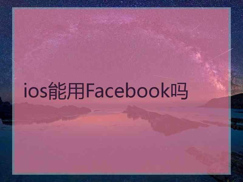 ios能用Facebook吗