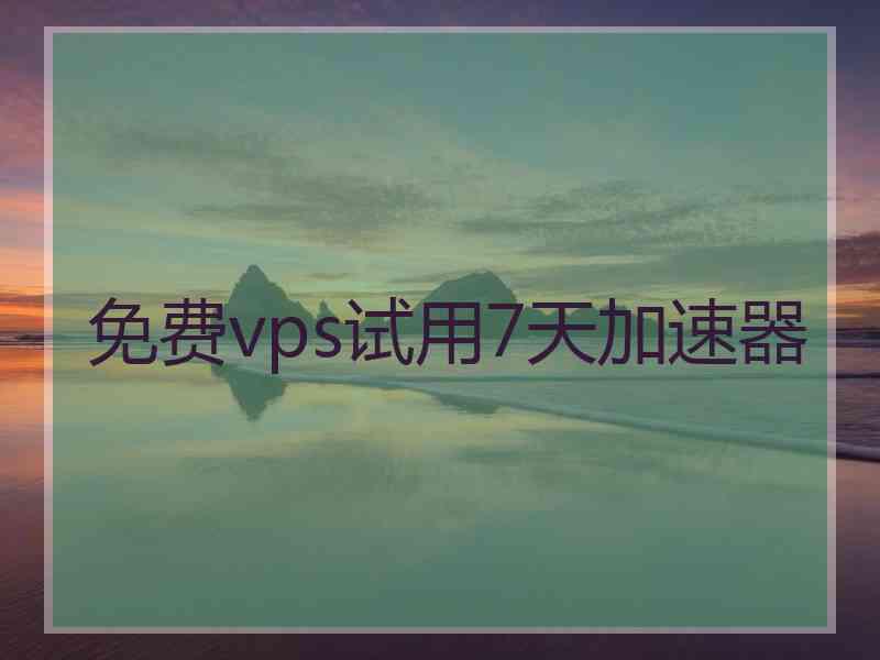 免费vps试用7天加速器