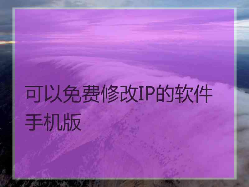 可以免费修改IP的软件手机版